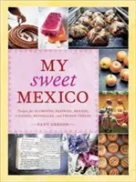 Az én édes Mexikóm: Receptek autentikus süteményekhez, kenyerekhez, cukorkákhoz, italokhoz és fagyasztott finomságokhoz [A Sütéskönyv] - My Sweet Mexico: Recipes for Authentic Pastries, Breads, Candies, Beverages, and Frozen Treats [A Baking Book]