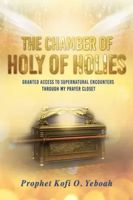 A SZENTEK SZENTJEGYE kamarája: Természetfeletti találkozásokhoz való hozzáférés az imaszekrényemen keresztül - The Chamber of HOLY OF HOLIES: Granted access to supernatural encounters through my prayer closet