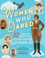 Nők, akik mertek: 52 történet rettenthetetlen fenegyerekekről, kalandorokról és lázadókról - Women Who Dared: 52 Stories of Fearless Daredevils, Adventurers, and Rebels