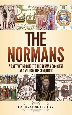 A normannok: A Norman Conquest and William the Conqueror (A normann hódítás és Hódító Vilmos magával ragadó kalauza) - The Normans: A Captivating Guide to the Norman Conquest and William the Conqueror