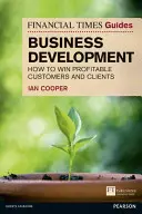 Financial Times Útmutató az üzletfejlesztéshez - Hogyan nyerjünk nyereséges ügyfeleket és vásárlókat? - Financial Times Guide to Business Development - How to Win Profitable Customers and Clients