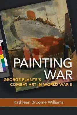 Painting War: George Plante harcművészete a második világháborúban - Painting War: George Plante's Combat Art in World War II