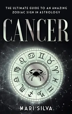 Rák: Az asztrológia egy csodálatos állatövi jegyének végső útmutatója - Cancer: The Ultimate Guide to an Amazing Zodiac Sign in Astrology