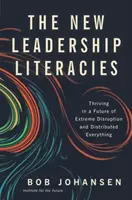 Az új vezetői irodalmak: Gyarapodás a szélsőséges zavarok és az elosztott minden jövőjében - The New Leadership Literacies: Thriving in a Future of Extreme Disruption and Distributed Everything