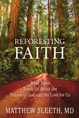 A hit újraerdősítése: Amit a fák tanítanak nekünk Isten természetéről és az Ő irántunk való szeretetéről - Reforesting Faith: What Trees Teach Us about the Nature of God and His Love for Us