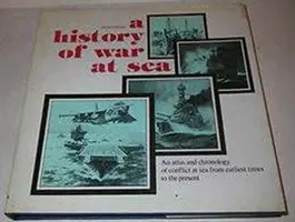 A tengeri háború története - A tengeri konfliktusok atlasza és krónikája a korai időktől napjainkig - History of War at Sea - An Atlas and Chronicle of Conflict at Sea from Earlist Times to the Present