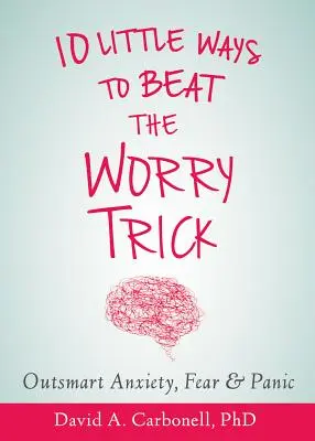 Outsmart Your Anxious Brain: Tíz egyszerű módszer az aggodalom trükkjének legyőzésére - Outsmart Your Anxious Brain: Ten Simple Ways to Beat the Worry Trick