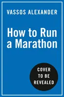 Hogyan fussunk maratont - Útmutató bárkinek és mindenkinek - How to Run a Marathon - The Go-to Guide for Anyone and Everyone