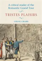 A romantikus Grand Tour kritikai olvasmánya: Tristes Plaisirs - A Critical Reader of the Romantic Grand Tour: Tristes Plaisirs