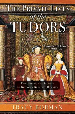 A Tudorok magánélete: Nagy-Britannia legnagyobb dinasztiájának titkainak feltárása - The Private Lives of the Tudors: Uncovering the Secrets of Britain's Greatest Dynasty