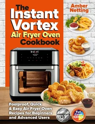 Az Instant Vortex légfagyasztó sütő szakácskönyve: Bolondbiztos, gyors és egyszerű Air Fryer Oven Receptek kezdőknek és haladóknak - The Instant Vortex Air Fryer Oven Cookbook: Foolproof, Quick & Easy Air Fryer Oven Recipes for Beginners and Advanced Users