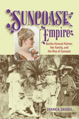 Suncoast Empire: Bertha Honore Palmer, családja és Sarasota felemelkedése, 1910-1982 - Suncoast Empire: Bertha Honore Palmer, Her Family, and the Rise of Sarasota, 1910-1982