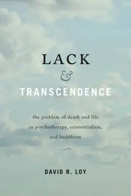 Hiány és transzcendencia: A halál és az élet problémája a pszichoterápiában, az egzisztencializmusban és a buddhizmusban - Lack & Transcendence: The Problem of Death and Life in Psychotherapy, Existentialism, and Buddhism