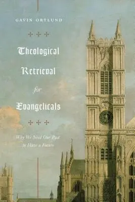 Teológiai visszanyerés evangélikusok számára: Miért van szükségünk a múltunkra, hogy legyen jövőnk - Theological Retrieval for Evangelicals: Why We Need Our Past to Have a Future