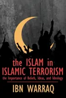 Az iszlám az iszlám terrorizmusban: A hitek, eszmék és ideológiák jelentősége - The Islam in Islamic Terrorism: The Importance of Beliefs, Ideas, and Ideology