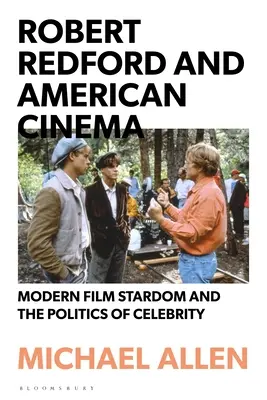 Robert Redford és az amerikai mozi: Redford Redford: A modern filmsztárság és a híresség politikája: Modern filmsztárság és a híresség politikája - Robert Redford and American Cinema: Modern Film Stardom and the Politics of Celebrity