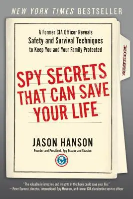 Kémtitkok, amelyek megmenthetik az életed: Egy volt CIA tiszt feltárja a biztonsági és túlélési technikákat, hogy Ön és családja védve maradjon. - Spy Secrets That Can Save Your Life: A Former CIA Officer Reveals Safety and Survival Techniques to Keep You and Your Family Protected