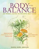 Testet az egyensúlyba: Gyógynövényes útmutató a holisztikus öngondoskodáshoz - Body Into Balance: An Herbal Guide to Holistic Self-Care