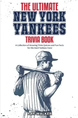 The Ultimate New York Yankees Trivia Book: Csodálatos kvízkérdések és vicces tények gyűjteménye a Yankees-rajongóknak! - The Ultimate New York Yankees Trivia Book: A Collection of Amazing Trivia Quizzes and Fun Facts for Die-Hard Yankees Fans!