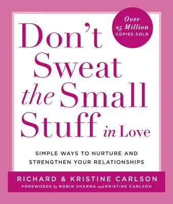 Ne izzadj a kis dolgokon a szerelemben: Egyszerű módszerek a kapcsolatok ápolására és megerősítésére - Don't Sweat the Small Stuff in Love: Simple Ways to Nurture and Strengthen Your Relationships