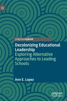 Decolonizing Educational Leadership: Az iskolavezetés alternatív megközelítéseinek feltárása - Decolonizing Educational Leadership: Exploring Alternative Approaches to Leading Schools