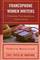 Francophone Women Writers: Feminizmusok, posztkolonializmusok, kultúrákon átívelő kultúrák - Francophone Women Writers: Feminisms, Postcolonialisms, Cross-Cultures