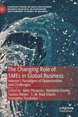 A kis- és középvállalkozások változó szerepe a globális üzleti életben: I. kötet: A lehetőségek és kihívások paradigmái - The Changing Role of Smes in Global Business: Volume I: Paradigms of Opportunities and Challenges