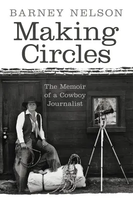 Köröket alkotva: Egy cowboy újságíró emlékiratai - Making Circles: The Memoir of a Cowboy Journalist