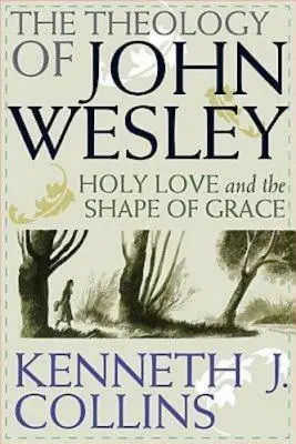 John Wesley teológiája: A szent szeretet és a kegyelem alakja - The Theology of John Wesley: Holy Love and the Shape of Grace