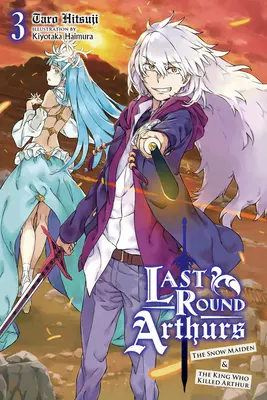 Last Round Arthurs, Vol. 3 (Light Novel): The Snow Maiden & the King Who Killed Arthur: The Snow Maiden & the King Who Killed Arthur - Last Round Arthurs, Vol. 3 (Light Novel): The Snow Maiden & the King Who Killed Arthur