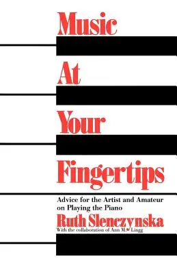 Music at Your Fingertips: Tanácsok művészeknek és amatőröknek a zongorajátékhoz - Music at Your Fingertips: Advice for the Artist and Amateur on Playing the Piano