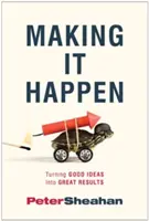 Making It Happen: A jó ötletek nagyszerű eredményekké alakítása - Making It Happen: Turning Good Ideas Into Great Results