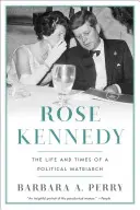 Rose Kennedy: Egy politikai matriarcha élete és kora - Rose Kennedy: The Life and Times of a Political Matriarch