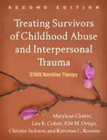 A gyermekkori bántalmazás és a személyközi trauma túlélőinek kezelése, második kiadás: Lépcsős narratív terápia - Treating Survivors of Childhood Abuse and Interpersonal Trauma, Second Edition: Stair Narrative Therapy