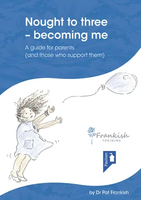 Semmiből három - Én-vé válás: Útmutató szülőknek (és azoknak, akik támogatják őket) - Nought to Three - Becoming Me: A Guide for Parents (and Those Who Support Them)