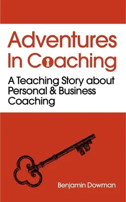 Kalandok a coachingban: A személyes és üzleti coaching erejének felszabadítása egy magával ragadó történeten keresztül - Adventures in Coaching: Unlocking the Power of Personal and Business Coaching Through a Captivating Story