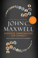 Mindenki kommunikál, kevesen kapcsolódnak: Mit csinálnak másképp a leghatékonyabb emberek - Everyone Communicates, Few Connect: What the Most Effective People Do Differently