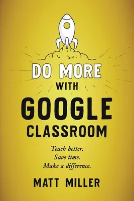 Tegyél többet a Google Osztályteremmel: Tanítson jobban. Takarítson meg időt. Make a Difference. - Do More with Google Classroom: Teach Better. Save Time. Make a Difference.