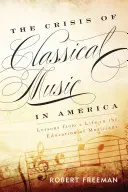 A klasszikus zene válsága Amerikában: Tanulságok a zenészképzésben eltöltött életből - The Crisis of Classical Music in America: Lessons from a Life in the Education of Musicians