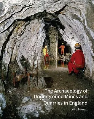 A földalatti bányák és kőbányák régészete Angliában - The Archaeology of Underground Mines and Quarries in England