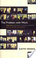 A probléma a munkával: Feminizmus, marxizmus, munkaellenes politika és a munka utáni képzeletek - The Problem with Work: Feminism, Marxism, Antiwork Politics, and Postwork Imaginaries