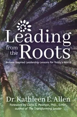 Leading from the Roots: A természet által inspirált vezetői leckék a mai világ számára - Leading from the Roots: Nature-Inspired Leadership Lessons for Today's World