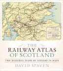 Skócia vasúti atlasza: Kétszáz év történelme térképeken - The Railway Atlas of Scotland: Two Hundred Years of History in Maps