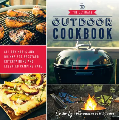 A végső szabadtéri szakácskönyv: Egész napos ételek és italok a háztáji szórakozáshoz és a kempingezéshez - The Ultimate Outdoor Cookbook: All-Day Meals and Drinks for Backyard Entertaining and Elevated Camping Fare