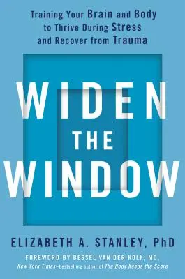 Tágítsd ki az ablakot! Agyad és tested edzése a stressz alatti gyarapodásra és a traumából való felépülésre - Widen the Window: Training Your Brain and Body to Thrive During Stress and Recover from Trauma