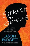 Zsenialitás - Hogyan lettem egy agysérülés következtében matematikai csoda - Struck by Genius - How a Brain Injury Made Me a Mathematical Marvel