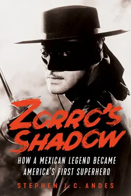 Zorro árnyéka: Hogyan lett egy mexikói legenda Amerika első szuperhőse? - Zorro's Shadow: How a Mexican Legend Became America's First Superhero