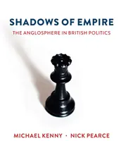 Shadows of Empire: Az angloszféra a brit politikában - Shadows of Empire: The Anglosphere in British Politics