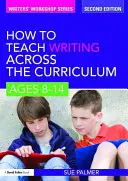 Hogyan tanítsuk az írást a tanterven keresztül: 8-14 éves korig - How to Teach Writing Across the Curriculum: Ages 8-14