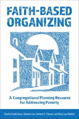 A hitalapú szerveződés: Egy gyülekezeti tervezési segédanyag a szegénység elleni küzdelemhez - Faith-Based Organizing: A Congregational Planning Resource for Addressing Poverty